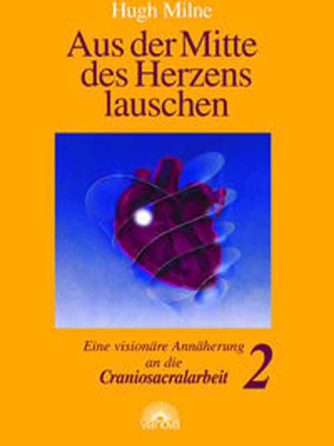 Aus der Mitte des Herzens lauschen, Bd. 2. Eine visionäre Annäherung an die Craniosacralarbeit