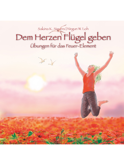 Dem Herzen Flügel geben Übungen für das Feuer-Element
