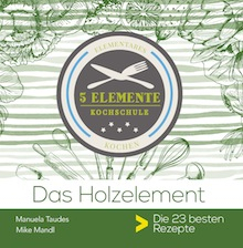 Das Holzelement. 5 Elemente Kochschule