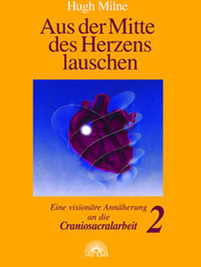 Aus der Mitte des Herzens lauschen, Bd. 2. Eine visionäre Annäherung an die Craniosacralarbeit