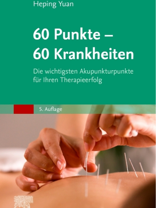 60 Punkte - 60 Krankheiten. Die wichtigsten Akupunkturpunkte für Ihren Therapieerfolg