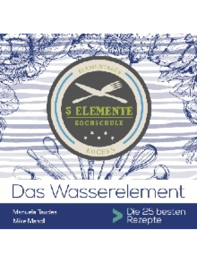 Das Wasserelement. 5 Elemente Kochschule